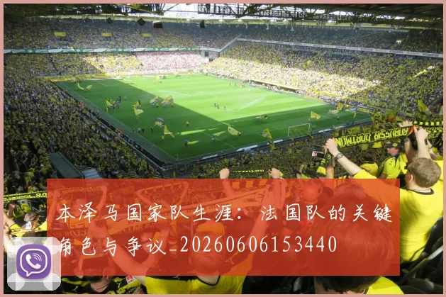 本泽马国家队生涯：法国队的关键角色与争议_20260606153440